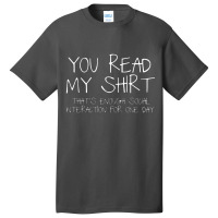 You Read My Shirt That's Enough Social Interaction For One Day Basic T-shirt | Artistshot