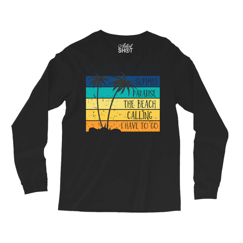 Beach Life T  Shirtsummer Paradise The Beach Calling I Have To Go Beac Long Sleeve Shirts by shouthire | Artistshot