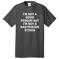 I'm Not Good Person But I'm Not Bad Person Eather T-shirt Basic T-shirt | Artistshot