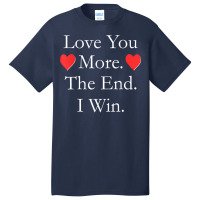 Love You More The End I Win Funny Valentine's Day T Shirt Basic T-shirt | Artistshot