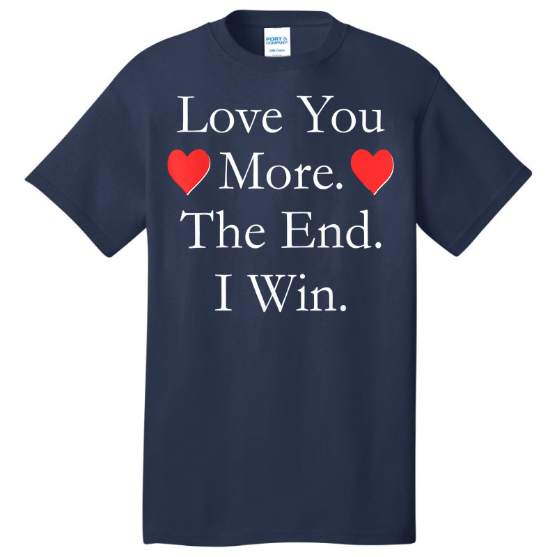 Love You More The End I Win Funny Valentine's Day T Shirt Basic T-shirt | Artistshot