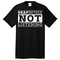 Deafinitely Not Listening   Disability T Shirt Basic T-shirt | Artistshot