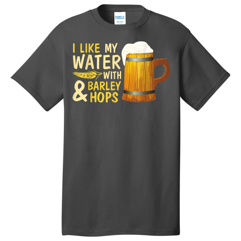 Beer Drinker I Like My Water With Barley And Hops Happy Me T Shirt Basic T-shirt | Artistshot