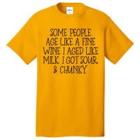 Some People Age Like A Fine Wine I Aged Like Milk T Shirt Basic T-shirt | Artistshot