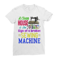 A Clean House It The Sign Of A Broken Sewing Machi Ladies Fitted T-shirt | Artistshot