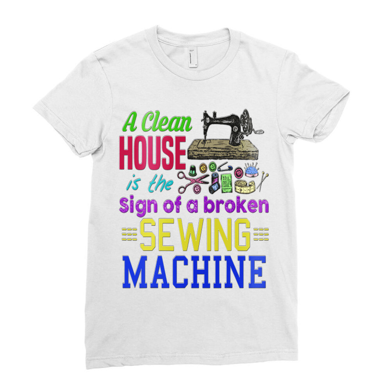 A Clean House It The Sign Of A Broken Sewing Machi Ladies Fitted T-Shirt by GreySchrade | Artistshot