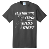 Electrician Electricians Strip To Make Ends Meet W Strippers Basic T-shirt | Artistshot