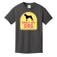 Only My Dog Understands Me T  Shirt Only My Dog Understands Me T  Shir Basic Youth T-shirt | Artistshot