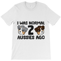 Australian Shepherd Dog Owner I Was Normal 2 Aussi T-shirt | Artistshot