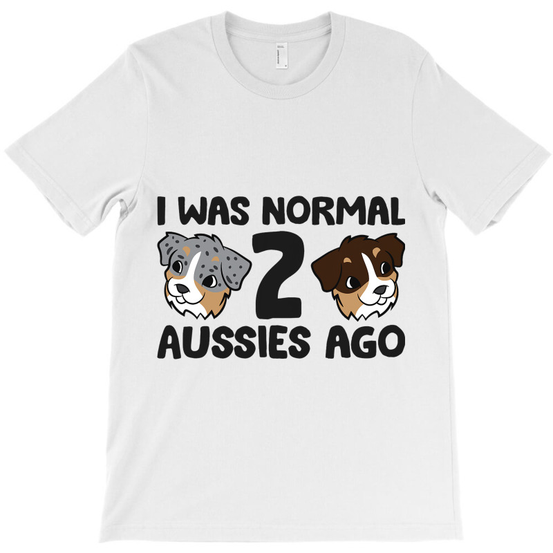 Australian Shepherd Dog Owner I Was Normal 2 Aussi T-shirt | Artistshot