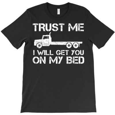 Trust Me I Will Get You On My Bed   Funny Flat Bed Truck T Shirt T-shirt Designed By Annamarie Mueller