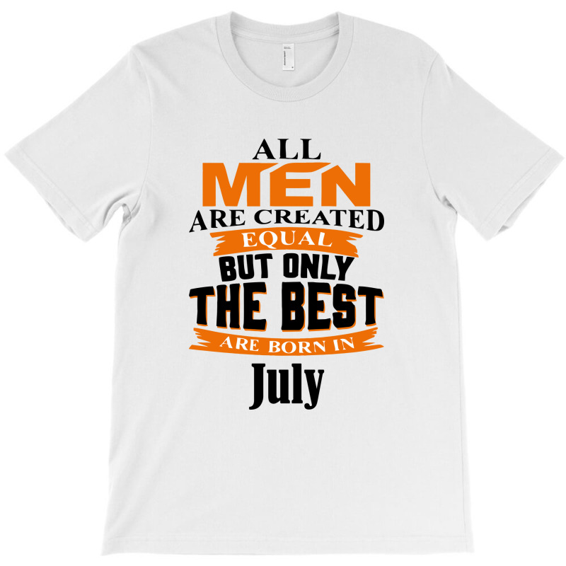 All Men Are Created (july) B T-shirt | Artistshot