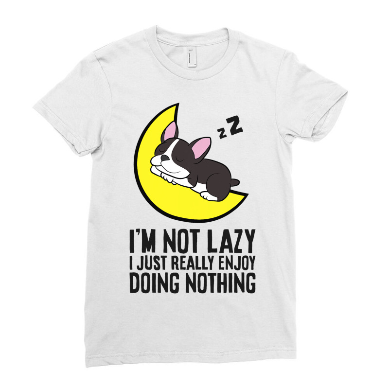 Boston Terrier Im Not Lazy I Just Enjoy Doing Noth Ladies Fitted T-Shirt by JanayVanbure | Artistshot