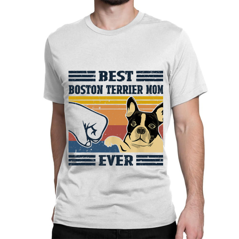 Best Boston Terrier Dog Mom Ever Bump Fit Funny Do Classic T-shirt by KhalifSpina | Artistshot