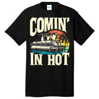 Comin In Hot   Funny Pontoon Boat Pontooning Party Boat T Shirt Basic T-shirt | Artistshot