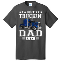 Trucker Best Truckin Dad Ever Big Rig Trucker Father's Day  108 Basic T-shirt | Artistshot