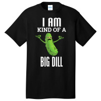 Funny Pickle T Shirt I Am Kind Of A Big Dill Gift Tee Basic T-shirt | Artistshot