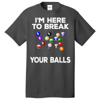 Billiard Funny Pool Player I'm Here To Break Balls T Shirt Basic T-shirt | Artistshot