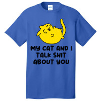 My Cat And I Talk Shit About You Basic T-shirt | Artistshot