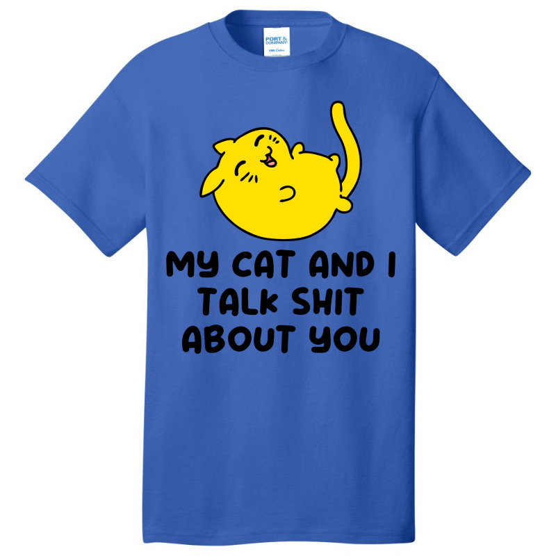 My Cat And I Talk Shit About You Basic T-shirt | Artistshot