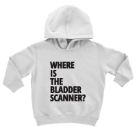 Where Is The Bladder Scanner - Nurse Toddler Hoodie | Artistshot