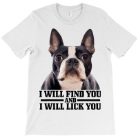 Boston Terrier Will Find And Lick You Funny Bostie T-shirt | Artistshot