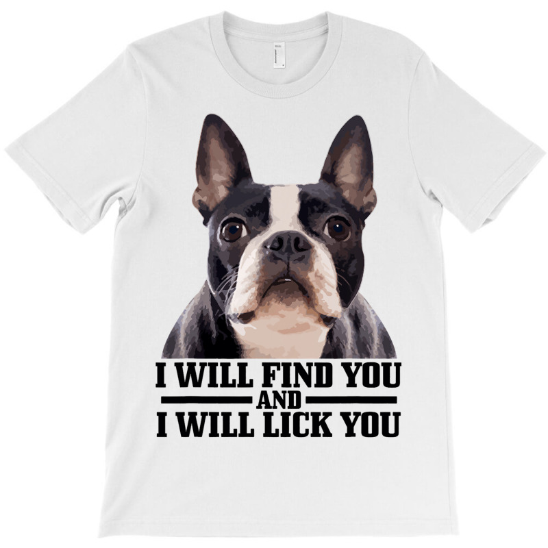 Boston Terrier Will Find And Lick You Funny Bostie T-Shirt by KIMBERLYABDILLA | Artistshot