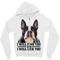 Boston Terrier Will Find And Lick You Funny Bostie Zipper Hoodie | Artistshot