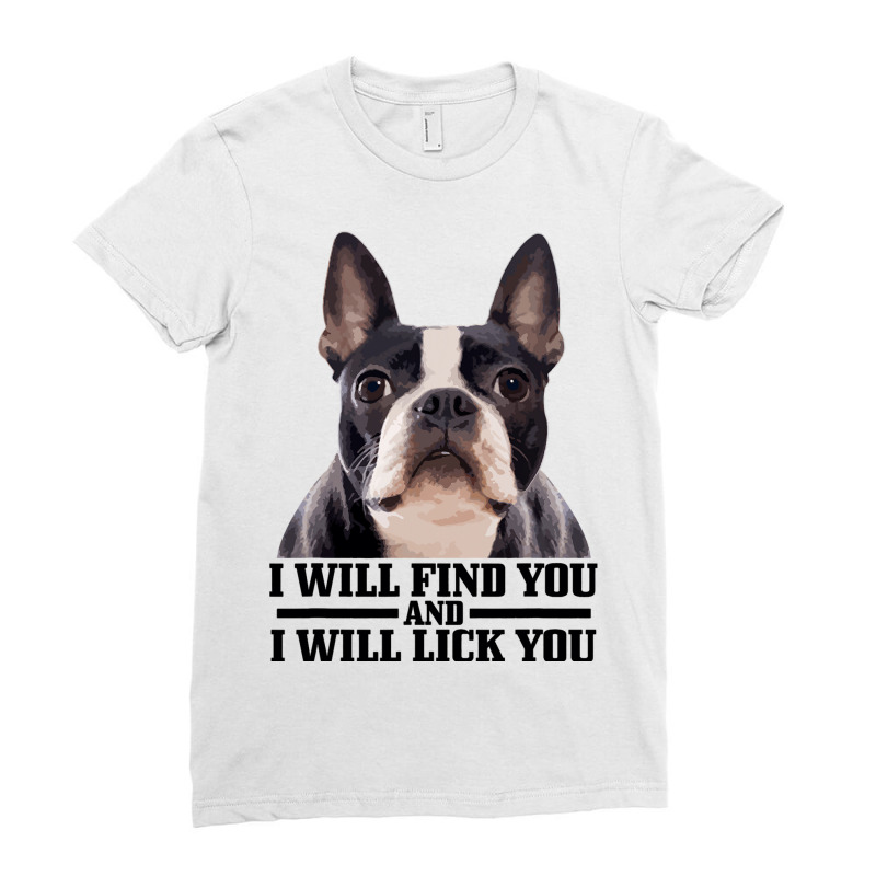 Boston Terrier Will Find And Lick You Funny Bostie Ladies Fitted T-Shirt by KIMBERLYABDILLA | Artistshot