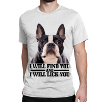 Boston Terrier Will Find And Lick You Funny Bostie Classic T-shirt | Artistshot