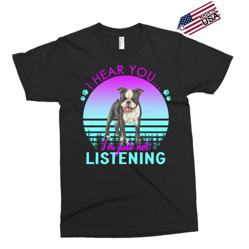 Boston Terrier T  Shirt I Hear You I'm Just Not Listening Boston Terri Exclusive T-shirt | Artistshot