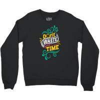 Do Not Waste You Time Crewneck Sweatshirt | Artistshot