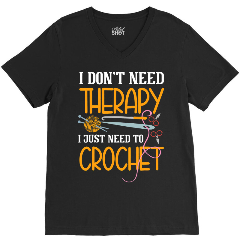 I Dont Need Therapy I Just Need To Crochet I Croch V-neck Tee | Artistshot