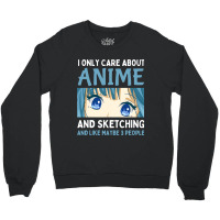 I Only Care About Anime And Sketching And Maybe 3  Crewneck Sweatshirt | Artistshot