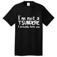 Im Not A Tsundere I Actually Hate You Basic T-shirt | Artistshot