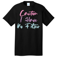 Womens Funny Caution I Have No Filter T Shirt Basic T-shirt | Artistshot