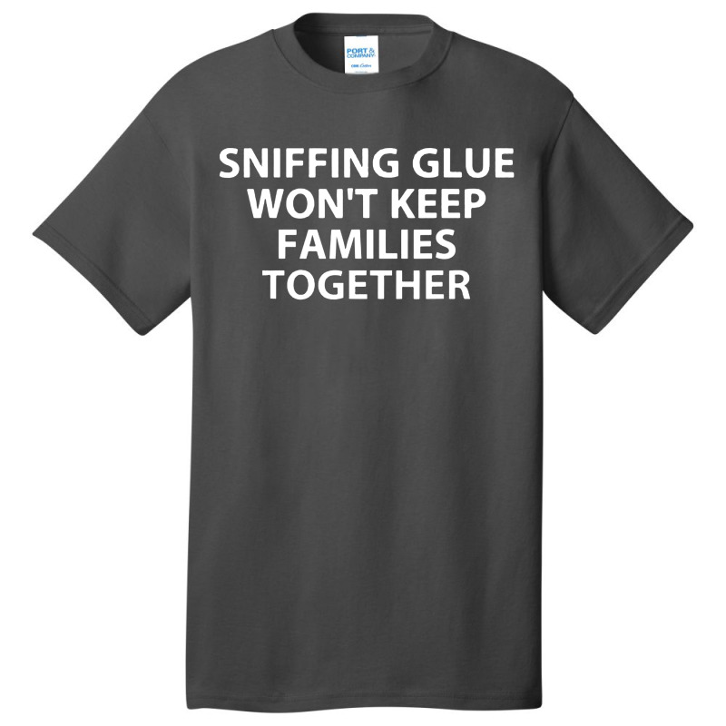 Sniffing Glue Won't Keep Families Basic T-shirt | Artistshot