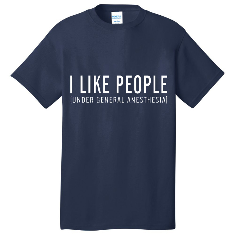 I Like People Under General Anesthesia Basic T-shirt | Artistshot