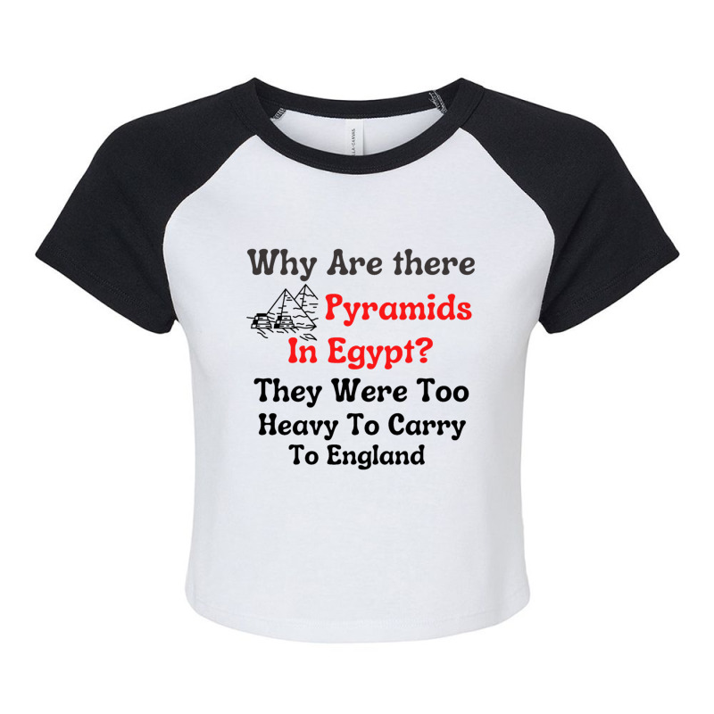 Why Are There Pyramids In Egypt  They Were Too Heavy To Carry To Engla Raglan Crop Top by cm-arts | Artistshot