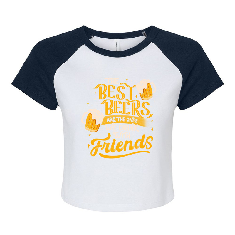 The Best Beers Are The Ones We Drink With Friends - Funny Quote Gift Raglan Crop Top by cm-arts | Artistshot