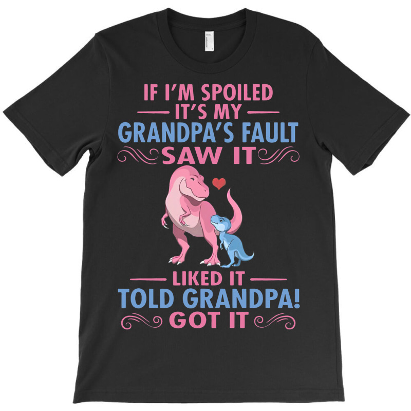 If Im Spoiled Its My Grandpas Fault Saw It Funny D T-shirt | Artistshot