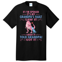 If Im Spoiled Its My Grandpas Fault Saw It Funny D Basic T-shirt | Artistshot