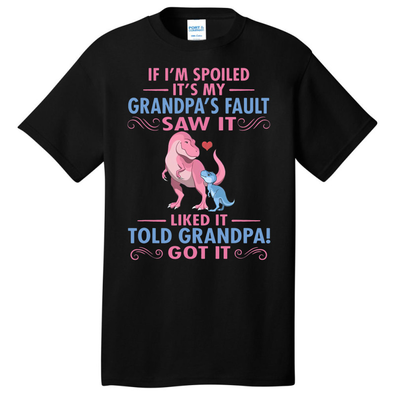 If Im Spoiled Its My Grandpas Fault Saw It Funny D Basic T-shirt | Artistshot