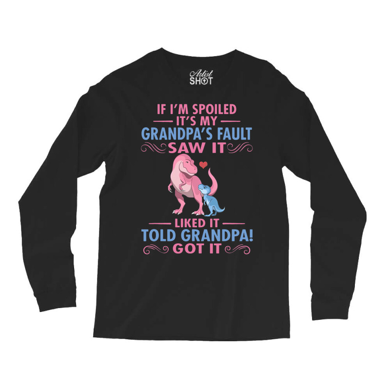 If Im Spoiled Its My Grandpas Fault Saw It Funny D Long Sleeve Shirts | Artistshot