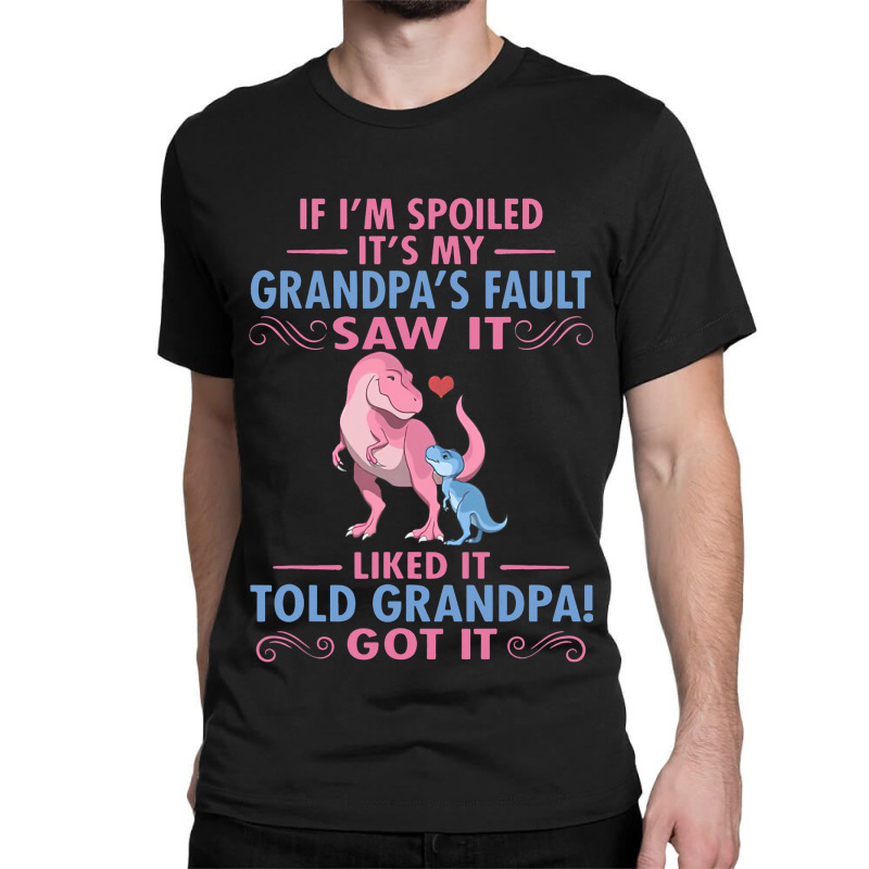 If Im Spoiled Its My Grandpas Fault Saw It Funny D Classic T-shirt | Artistshot