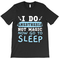 I Do Anesthesia Not Magic Now Go To Sleep Anesthet T-shirt | Artistshot