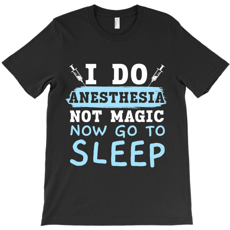 I Do Anesthesia Not Magic Now Go To Sleep Anesthet T-shirt | Artistshot