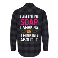 Im Either Soap Making Or Thinking About It Funny Flannel Shirt | Artistshot