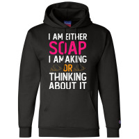 Im Either Soap Making Or Thinking About It Funny Champion Hoodie | Artistshot