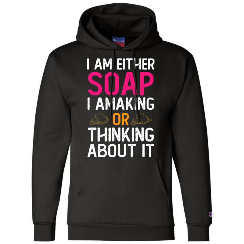 Im Either Soap Making Or Thinking About It Funny Champion Hoodie | Artistshot